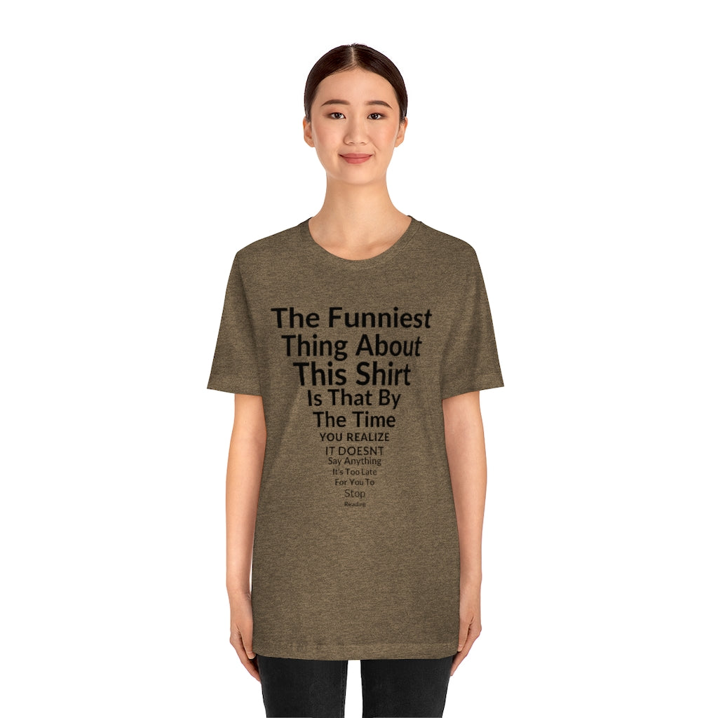 Funny T Shirts - Gift T Shirts - Funny Meme Shirt - Funniest Thing About This Shirt