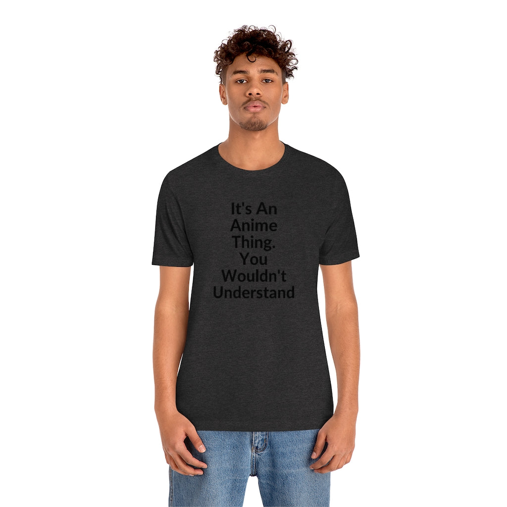 Meme Shirt - Its An Anime Thing You Wouldn't Understand - Meme T Shirts