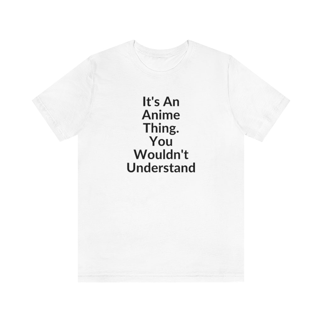 Meme Shirt - Its An Anime Thing You Wouldn't Understand - Meme T Shirts
